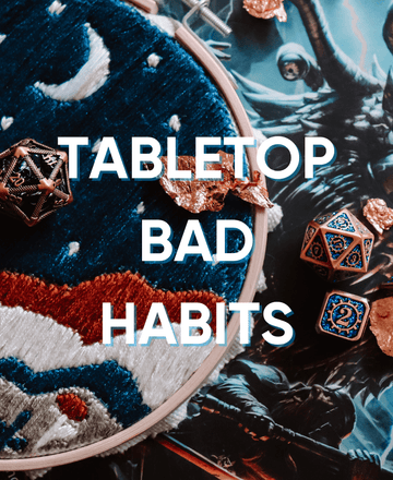 Tabletop Bad Habits: Things That Are Subtly Ruining Your Game - Roll With Advantage